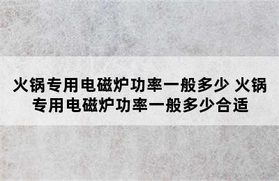 火锅专用电磁炉功率一般多少 火锅专用电磁炉功率一般多少合适